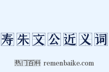 寿朱文公近义词是什么意思的图片